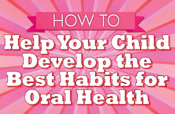 How to Help Your Child Develop the Best Habits for Oral Health.