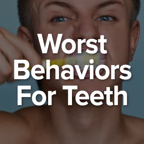 10 Worst Behaviors For Teeth